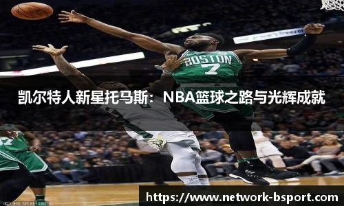 凯尔特人新星托马斯：NBA篮球之路与光辉成就