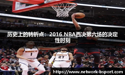 历史上的转折点：2016 NBA西决第六场的决定性时刻