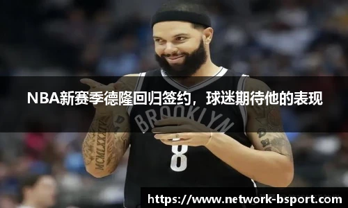 NBA新赛季德隆回归签约，球迷期待他的表现