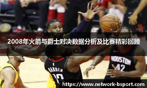 2008年火箭与爵士对决数据分析及比赛精彩回顾