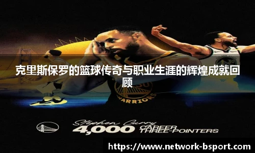 克里斯保罗的篮球传奇与职业生涯的辉煌成就回顾