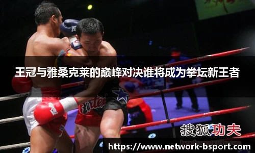 王冠与雅桑克莱的巅峰对决谁将成为拳坛新王者